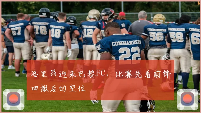 洛里昂迎来巴黎FC，比赛先看前锋回撤后的空位
