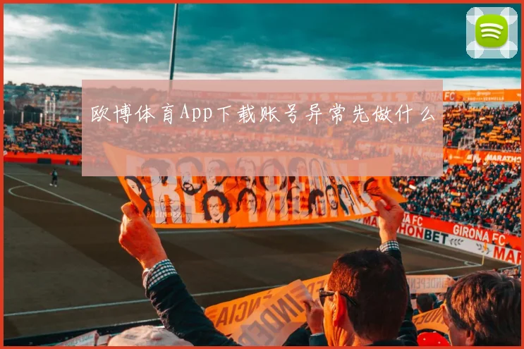 欧博体育App下载账号异常先做什么
