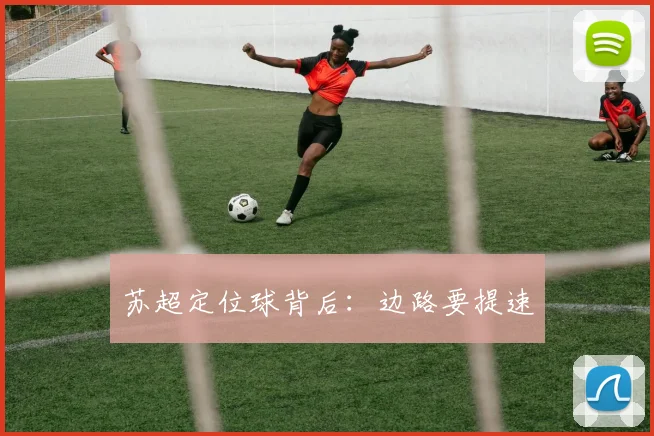 苏超定位球背后：边路要提速