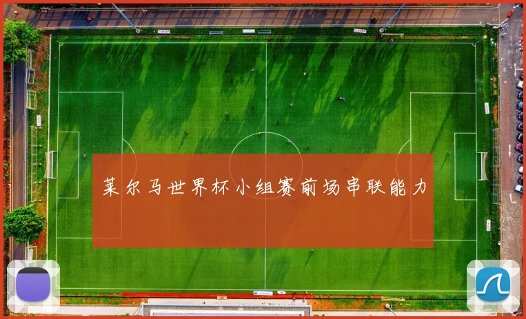 莱尔马世界杯小组赛前场串联能力